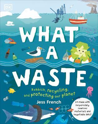 What A Waste: Rubbish, Recycling, and Protecting our Planet - Jess French - cover