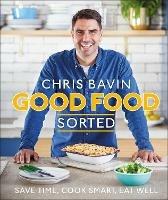 Good Food, Sorted: Save Time, Cook Smart, Eat Well - Chris Bavin - cover