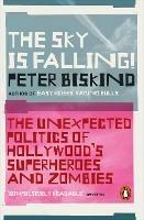 The Sky is Falling!: The Unexpected Politics of Hollywood’s Superheroes and Zombies - Peter Biskind - cover