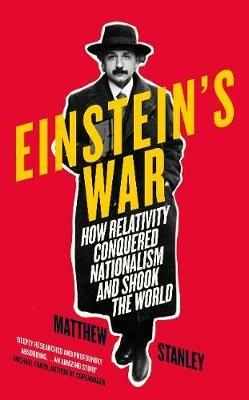Einstein's War: How Relativity Conquered Nationalism and Shook the World - Matthew Stanley - cover