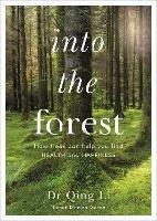 Into the Forest: How Trees Can Help You Find Health and Happiness - Qing Li - cover