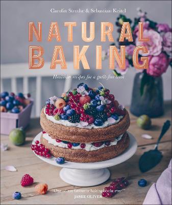 Natural Baking: Healthier Recipes for a Guilt-Free Treat - Carolin Strothe,Sebastian Keitel - cover
