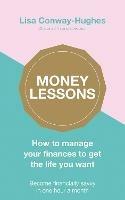 Money Lessons: How to manage your finances to get the life you want - Lisa Conway-Hughes - cover