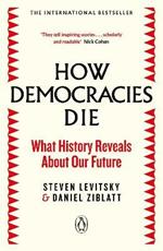 How Democracies Die: The International Bestseller: What History Reveals About Our Future