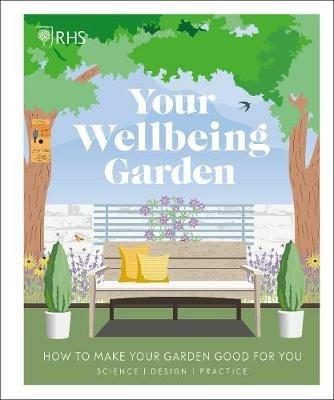 RHS Your Wellbeing Garden: How to Make Your Garden Good for You - Science, Design, Practice - Royal Horticultural Society (DK Rights) (DK IPL),Alistair Griffiths,Matthew Keightley - cover