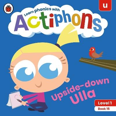 Actiphons Level 1 Book 15 Upside-down Ulla: Learn phonics and get active with Actiphons! - Ladybird - cover