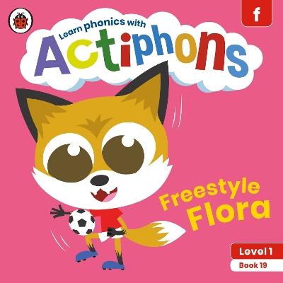 Actiphons Level 1 Book 19 Freestyle Flora: Learn phonics and get active with Actiphons! - Ladybird - cover
