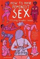 How to Have Feminist Sex: A Fairly Graphic Guide - Flo Perry - cover