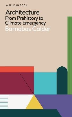 Architecture: From Prehistory to Climate Emergency - Barnabas Calder - cover