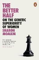 The Better Half: On the Genetic Superiority of Women - Sharon Moalem - cover
