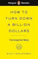 Penguin Readers Level 2: How to Turn Down a Billion Dollars (ELT Graded Reader): The Snapchat Story - Billy Gallagher - cover