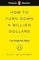 Penguin Readers Level 2: How to Turn Down a Billion Dollars (ELT Graded Reader): The Snapchat Story - Billy Gallagher - cover