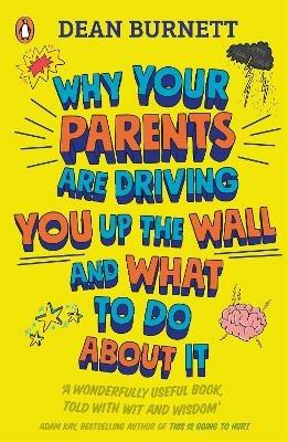 Why Your Parents Are Driving You Up the Wall and What To Do About It: THE BOOK EVERY TEENAGER NEEDS TO READ - Dean Burnett - cover