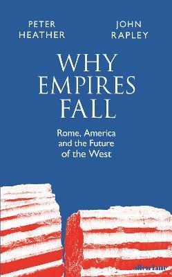 Why Empires Fall: Rome, America and the Future of the West - John Rapley,Peter Heather - cover