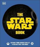 The Star Wars Book: Expand your knowledge of a galaxy far, far away - Cole Horton,Pablo Hidalgo,Dan Zehr - cover