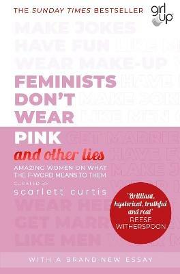 Feminists Don't Wear Pink (and other lies): Amazing women on what the F-word means to them - Scarlett Curtis - cover