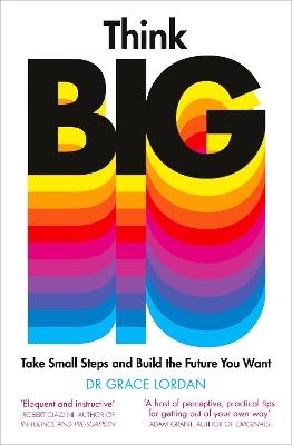 Think Big: Take Small Steps and Build the Future You Want - Grace Lordan - cover