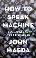 How to Speak Machine: Laws of Design for a Digital Age - John Maeda - cover