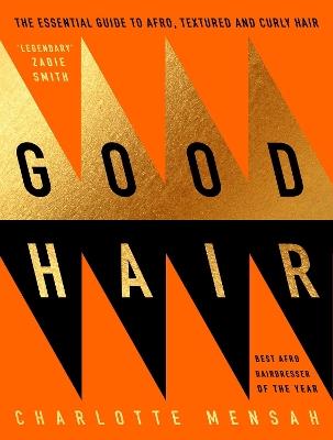 Good Hair: The Essential Guide to Afro, Textured and Curly Hair - Charlotte Mensah - cover