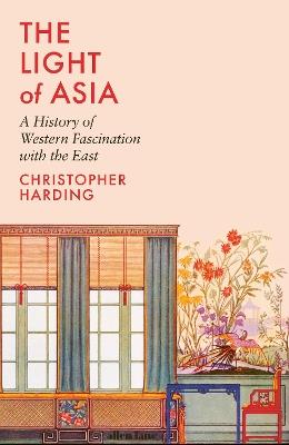 The Light of Asia: A History of Western Fascination with the East - Christopher Harding - cover