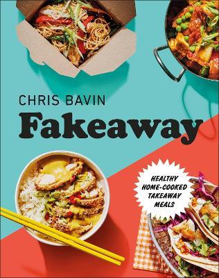 Fakeaway: Healthy Home-cooked Takeaway Meals - Chris Bavin - cover
