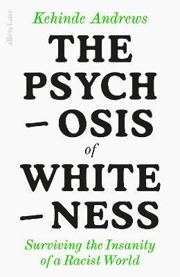 The Psychosis of Whiteness: Surviving the Insanity of a Racist World - Kehinde Andrews - cover