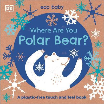 Eco Baby Where Are You Polar Bear?: A Plastic-free Touch and Feel Book - DK - cover