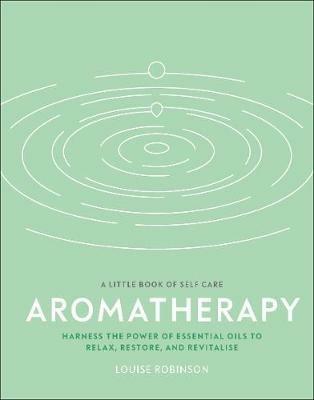 Aromatherapy: Harness the Power of Essential Oils to Relax, Restore, and Revitalise - Louise Robinson - cover