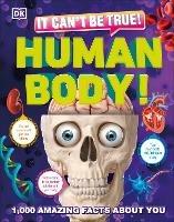 It Can't Be True! Human Body!: 1,000 Amazing Facts About You - DK - cover