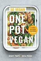 One Pot Vegan: 80 quick, easy and delicious plant-based recipes from the creators of SO VEGAN - Roxy Pope,Ben Pook - cover
