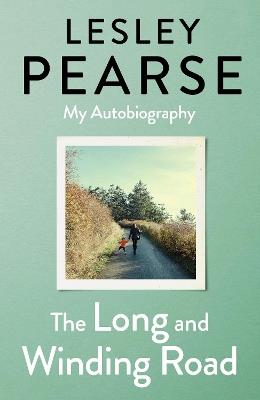 The Long and Winding Road: TOLD FOR THE FIRST TIME THE EXTRAORDINARY LIFE STORY OF LESLEY PEARSE: AS CAPTIVATING AS HER FICTION - Lesley Pearse - cover