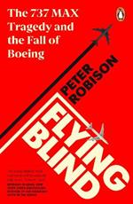 Flying Blind: The 737 MAX Tragedy and the Fall of Boeing