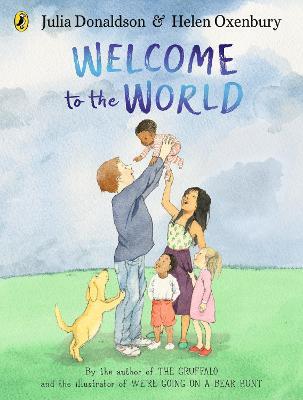 Welcome to the World: By the author of The Gruffalo and the illustrator of We're Going on a Bear Hunt - Julia Donaldson - cover