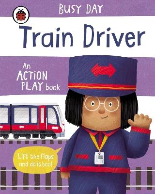 Busy Day: Train Driver: An action play book - Dan Green - cover