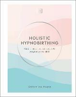 Holistic Hypnobirthing: Mindful Practices for a Positive Pregnancy and Birth - Anthonissa Moger - cover