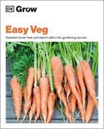Grow Easy Veg: Essential Know-how and Expert Advice for Gardening Success