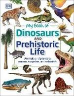 My Book of Dinosaurs and Prehistoric Life: Animals and plants to amaze, surprise, and astonish!