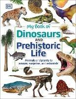 My Book of Dinosaurs and Prehistoric Life: Animals and plants to amaze, surprise, and astonish! - DK,Dean R. Lomax - cover