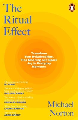 The Ritual Effect: Transform Your Relationships, Find Meaning and Spark Joy in Everyday Moments - Michael Norton - cover