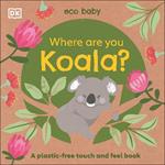 Eco Baby Where Are You Koala?: A Plastic-free Touch and Feel Book