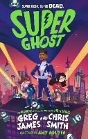 Super Ghost: From the hilarious bestselling authors of Kid Normal - Greg James,Chris Smith - cover
