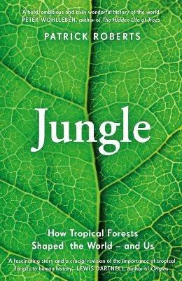 Jungle: How Tropical Forests Shaped World History - and Us - Patrick Roberts - cover
