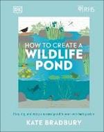 RHS How to Create a Wildlife Pond: Plan, Dig, and Enjoy a Natural Pond in Your Own Back Garden