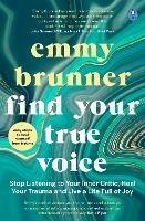 Find Your True Voice: Stop Listening to Your Inner Critic, Heal Your Trauma and Live a Life Full of Joy - Emmy Brunner - cover