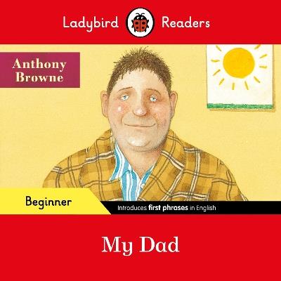 Ladybird Readers Beginner Level - Anthony Browne - My Dad (ELT Graded Reader) - Anthony Browne,Ladybird - cover