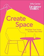 Create Space: Declutter Your Home to Clear Your Mind