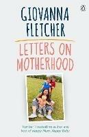 Letters on Motherhood: The heartwarming and inspiring collection of letters perfect for Mother's Day - Giovanna Fletcher - cover