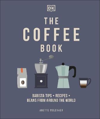 The Coffee Book: Barista Tips * Recipes * Beans from Around the World - Anette Moldvaer - cover