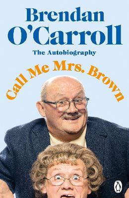 Call Me Mrs. Brown: The hilarious autobiography from the star of Mrs. Brown’s Boys - Brendan O'Carroll - cover