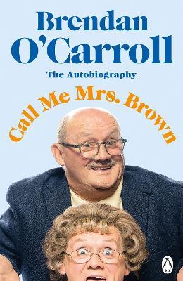 Call Me Mrs. Brown: The hilarious autobiography from the star of Mrs. Brown’s Boys - Brendan O'Carroll - cover